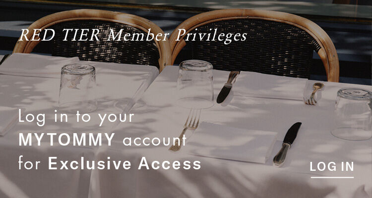 RED TIER Member Privileges Log in to your MYTOMMY account for Exclusive Access